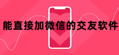 能直接加微信的交友软件推荐-加微信直接聊天的约会app